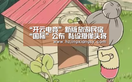 “开云电竞”新版旅游民宿“国标”公布 私设摄像头将被“摘星”(图3) 开云电竞官网